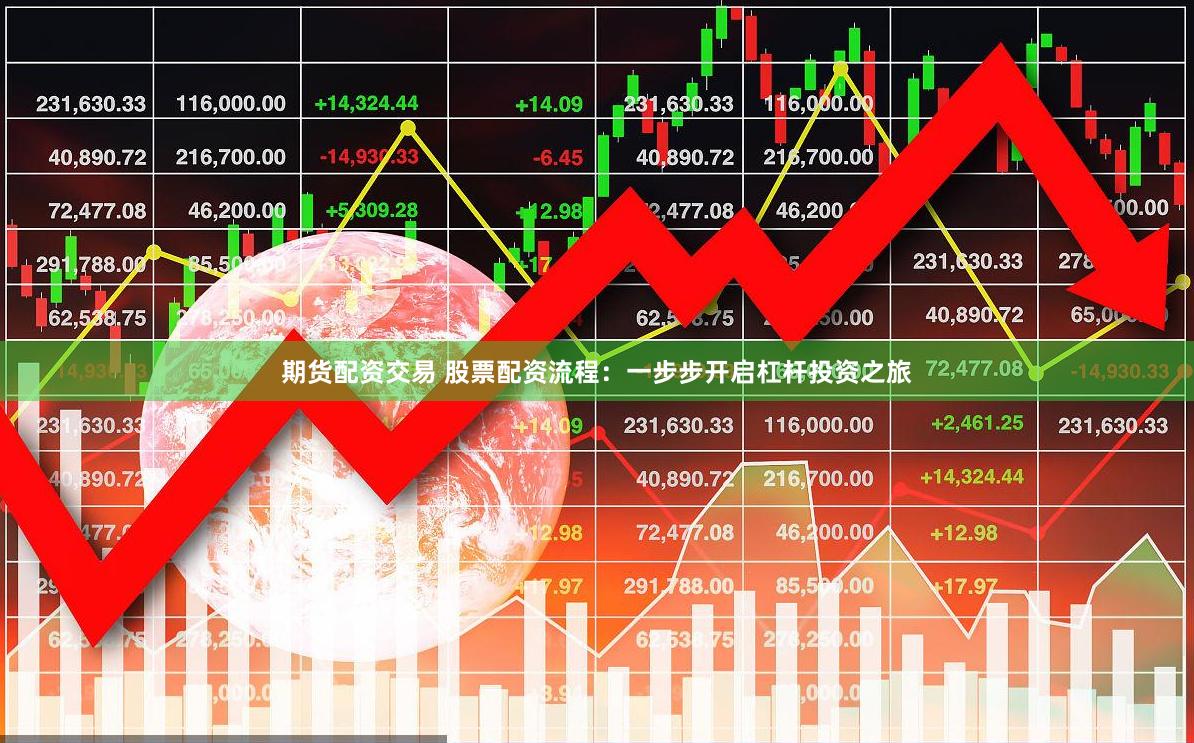 期货配资交易 股票配资流程：一步步开启杠杆投资之旅