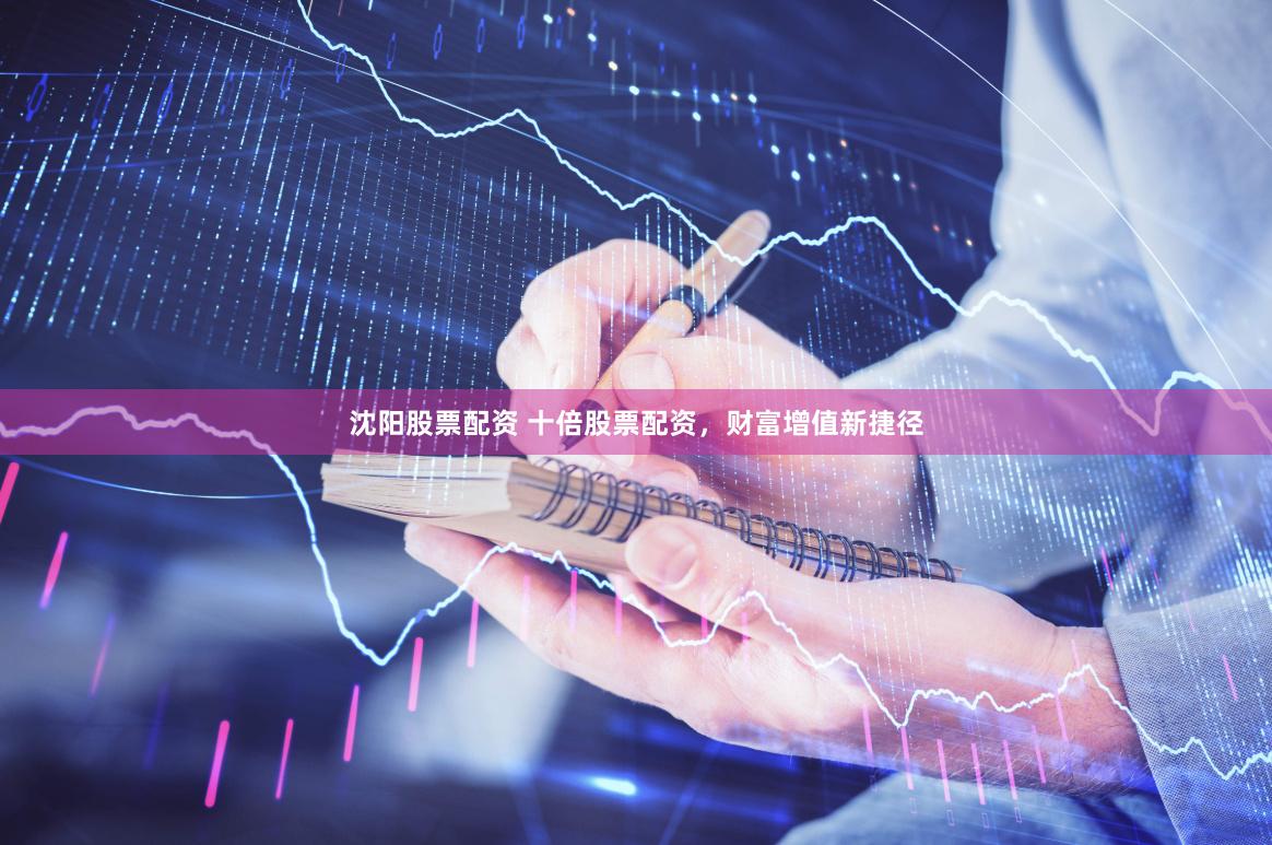 沈阳股票配资 十倍股票配资，财富增值新捷径