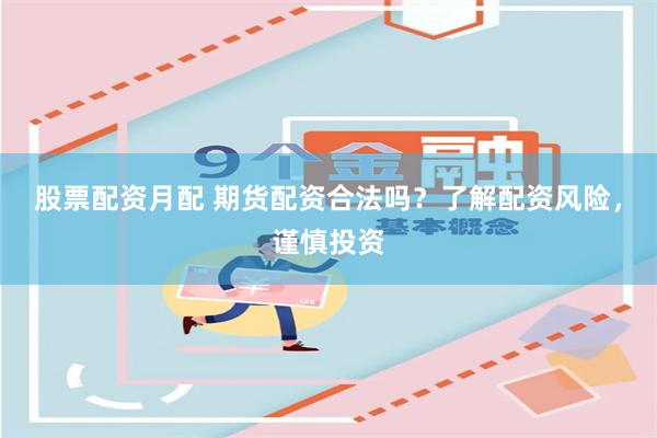 股票配资月配 期货配资合法吗？了解配资风险，谨慎投资