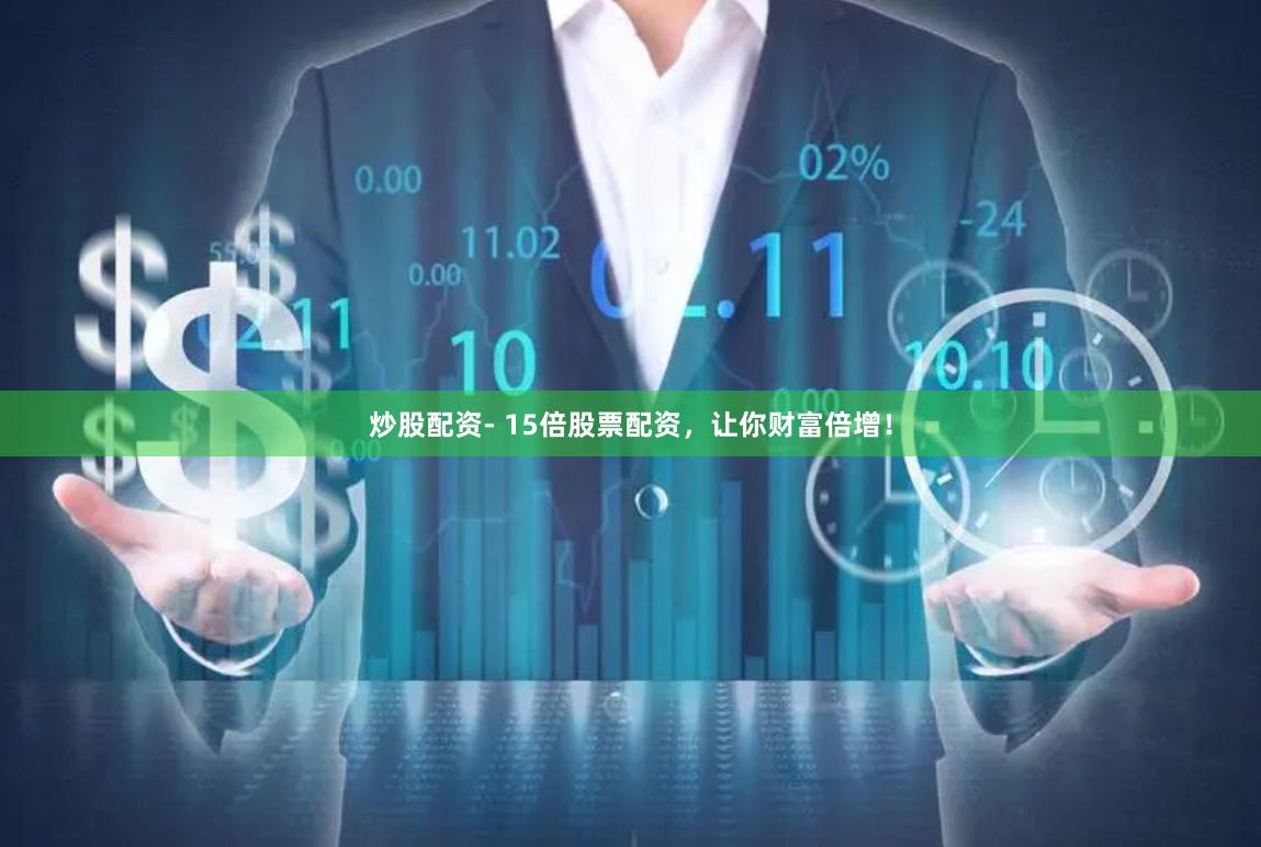 炒股配资- 15倍股票配资，让你财富倍增！