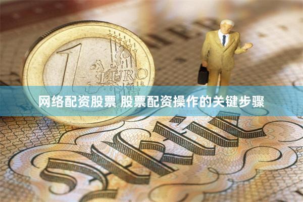网络配资股票 股票配资操作的关键步骤